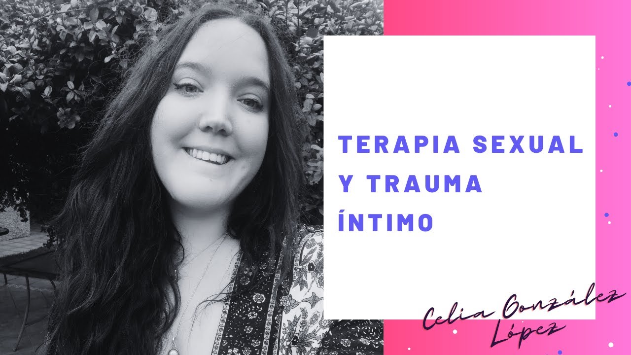 Terapia Sexual y Trauma Íntimo, con Celia González