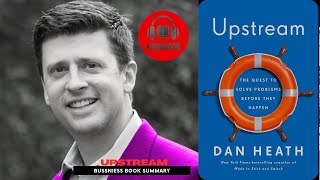 Unlocking the Power of Upstream Thinking | Book Summary: 'Upstream' by Dan Heath