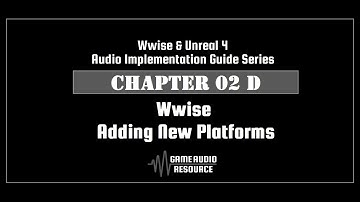 Wwise Unreal - Chapter 02D: Wwise - Adding New Platforms V2