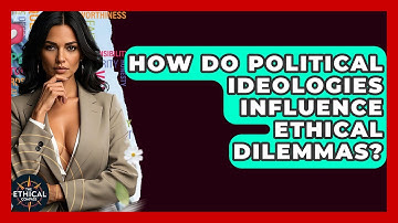 How Do Political Ideologies Influence Ethical Dilemmas? - The Ethical Compass