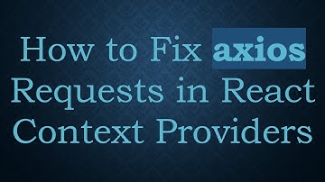 How to Fix axios Requests in React Context Providers