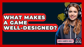 What Makes A Game Well-designed? - Video Gamers Vault