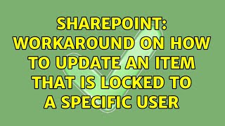 Sharepoint: Workaround on how to update an item that is locked to a specific user
