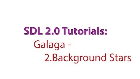SDL 2.0 Tutorials: Galaga - 2.Creating the Background Stars
