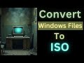 How To Convert Windows Files To ISO