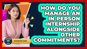 How Do You Manage An In-person Internship Alongside Other Commitments? - Internship Hero