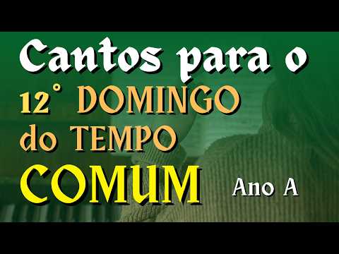 CANTOS FÁCEIS E LITÚRGICOS PARA A MISSA DO 12° DOMINGO DO TEMPO COMUM - ANO A