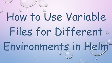 How to Use Variable Files for Different Environments in Helm