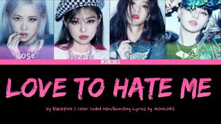 BLACKPINK - LOVE TO HATE ME [Color Coded Han/Rom/Eng Lyrics]