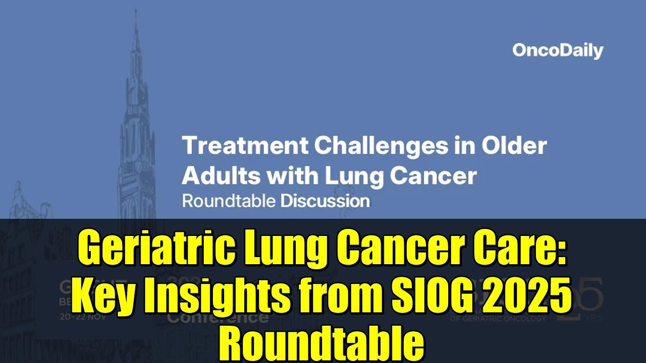 Geriatric Lung Cancer Care: Key Insights from SIOG 2025 Roundtable