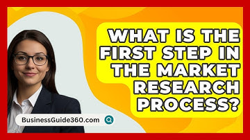 What Is The First Step In The Market Research Process? - BusinessGuide360.com