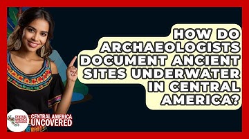 How Do Archaeologists Document Ancient Sites Underwater In Central America?