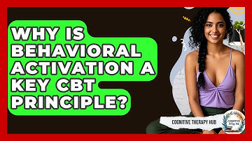 Why Is Behavioral Activation A Key CBT Principle? - Cognitive Therapy Hub