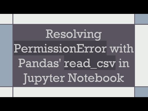 Resolving PermissionError with Pandas' read_csv in Jupyter Notebook