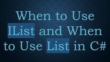 When to Use IList and When to Use List in C#
