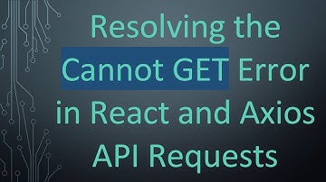 Resolving the Cannot GET Error in React and Axios API Requests