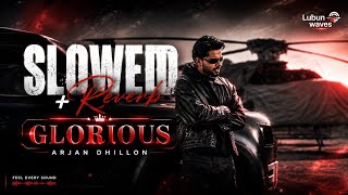 Glorious - Arjan dhillon ( Slowed + Reverb ) Lubun Waves 