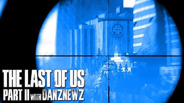 FEAR | The Last of Us Part II with Danz Newz | Part 14