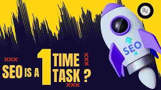 Myth Busted : SEO is a One-Time Task 