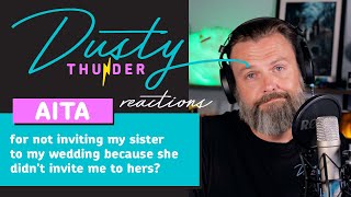 AITA for not inviting my sister to my wedding because she didn't invite me to hers? Dusty Reacts