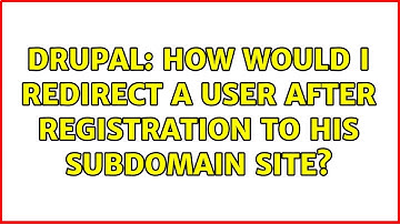 Drupal: How would i redirect a user after registration to his subdomain site? (2 Solutions!!)