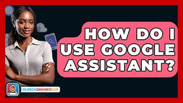 How Do I Use Google Assistant? - SearchEnginesHub.com