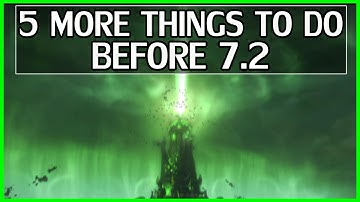 5 More Things To Do Before 7.2 - WoW Legion