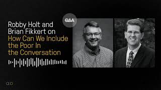 How Can We Include the Poor In the Conversation | Robby Holt and Brian Fikkert | TGC Q&A