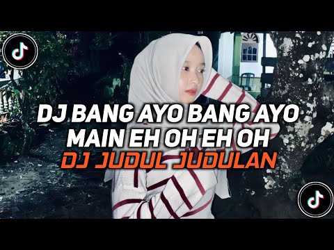 DJ JUDUL JUDULAN | BANG AYO BANG AYO MAIN EH OH EH OH VIRAL TIKTOK 2026