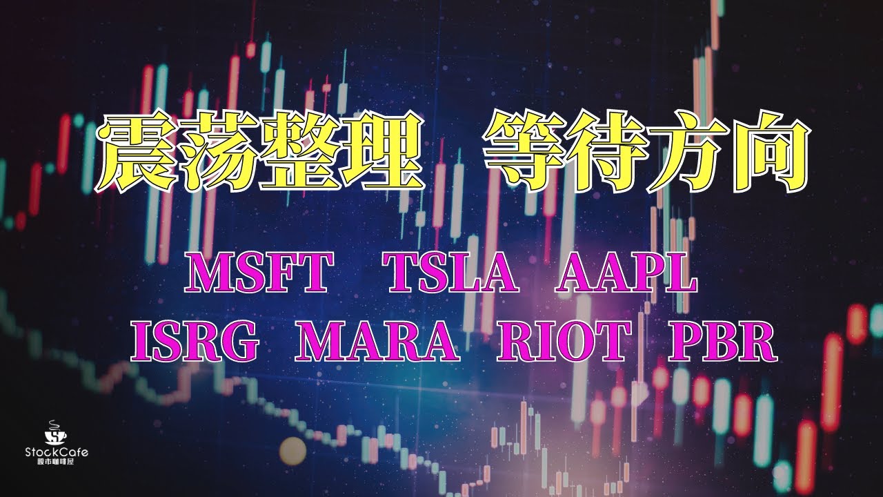 美股盘后分析 震荡整理 等待方向 个股分析 TSLA MSFT AAPL ISRG RIOT MARA PBR 【视频第568期】 08/28/2023