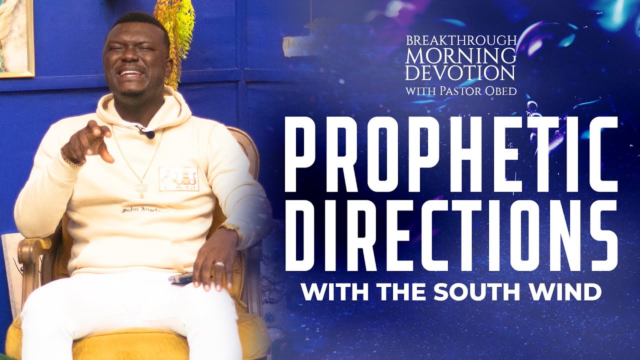 PROPHETIC DIRECTIONS WITH THE SOUTH WIND || PASTOR OBED - BREAKTHROUGH MORNING DEVOTION