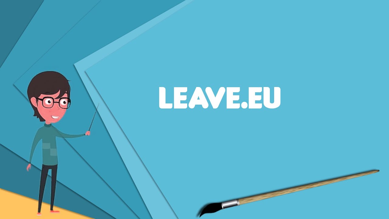 What is Leave.EU? Explain Leave.EU, Define Leave.EU, Meaning of Leave.EU
