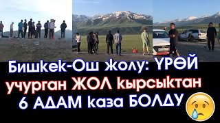 Бишкек-Ош жолундагы ҮРӨЙ учурган 😱КЫРСЫКТЫН видеосу ТАРАП анда 6 АДАМ каза БОЛГОНУ айтылды😢- ВИДЕО