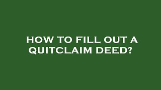 How to fill out a quitclaim deed?