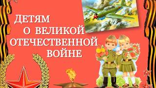 ДЕТЯМ О ВЕЛИКОЙ ОТЕЧЕСТВЕННОЙ ВОЙНЕ