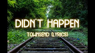 TOWNSEND- DIDNT HAPPEN (Lyrics)