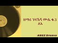 ዘማሪ ገዛኸኝ ሙሴ ለአገልግሎቱ ሾሞኝ GEZAHEGN MUSE LAGELGELOTU SHOMOGN 