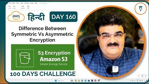 Day 160 || AWS S3 || AWS S3 Encryption Part 2 || हिन्दी || Symmetric Vs Asymmetric || Bhavesh Atara