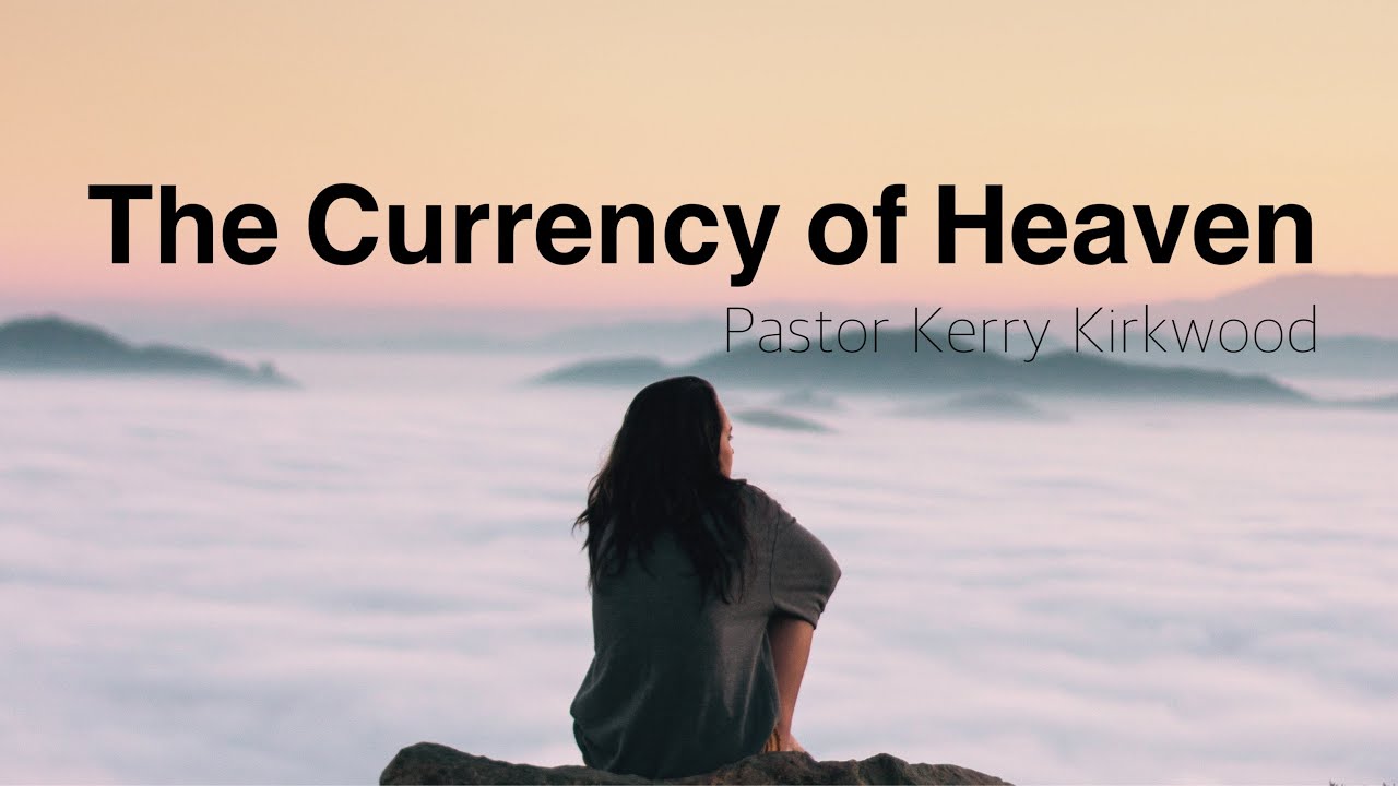 The Currency Of Heaven - Pastor Kerry Kirkwood | March 8, 2020