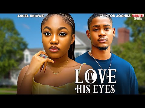 LOVE IN HIS EYES ANGEL UNIGWE CLINTON JOSHUA Nigerian Movie 