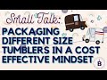 Packaging Different Size Tumblers in a Cost Effective Way