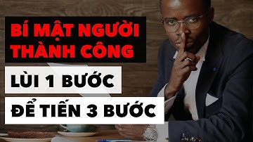 Bí Mật Của Người Thành Công: Lùi 1 Bước Để Tiến 3 Bước | Làm giàu từ kinh doanh