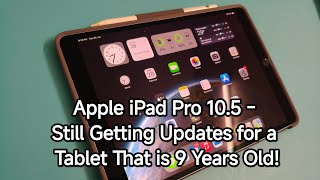 Apple iPad Pro 10.5 - Still Getting Updates for a Tablet That is 9 Years Old!