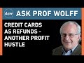 Ask Prof Wolff: Credit Cards as Refunds - Another Profit Hustle