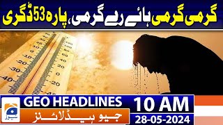 Geo News Headlines 10 AM -Rain likely to hit parts of country from Today | 28 May 2024