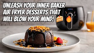 Unleash Your Inner Baker: Air Fryer Desserts That Will Blow Your Mind! 🍰🔥