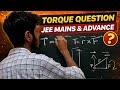 Torque Killer Question 😱 | JEE Mains &amp; Advanced | पूरा Concept Clear