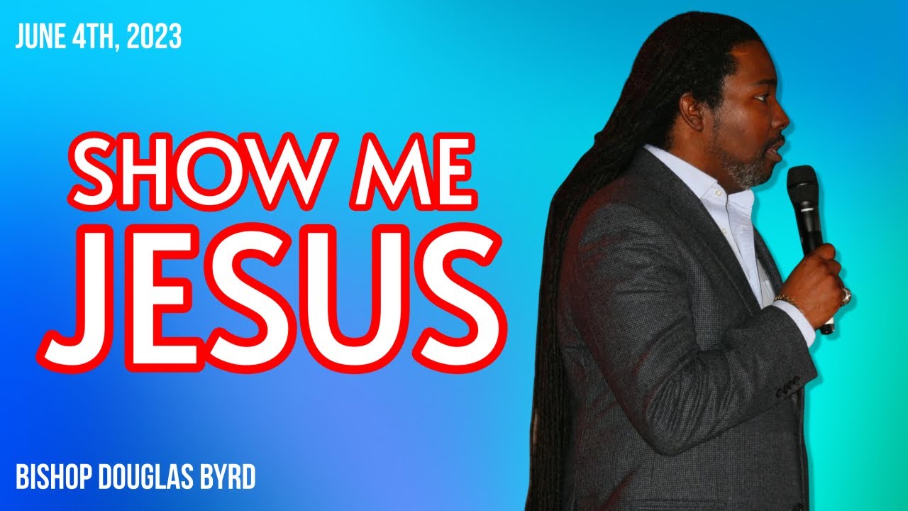 Show Me Jesus Bishop Douglas Byrd YouTube show-me-jesus-bishop-douglas-byrd-youtube