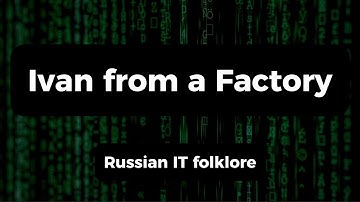 Ivan from the Factory — Russian IT Folklore