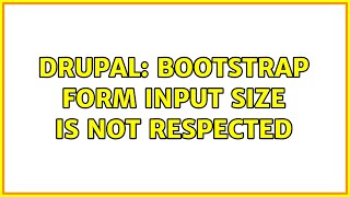 Drupal: Bootstrap form input size is not respected (2 Solutions!!)